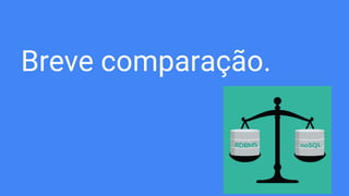 Breve comparação.
 
