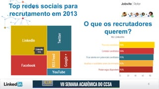 6
Top redes sociais para
recrutamento em 2013
O que os recrutadores
querem?
 