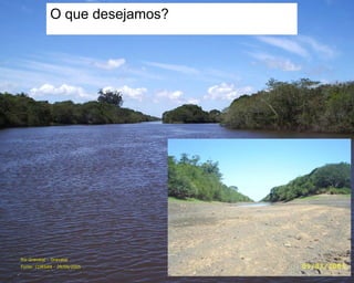 O que desejamos?




Rio Gravataí – Gravataí
Fonte: CORSAN - 29/09/2005
 