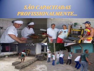 SÃO CAPACITADAS
PROFISSIONALMENTE...
 