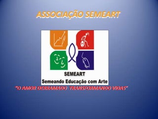 ASSOCIAÇÃO SEMEART




“O AMOR DERRAMADO TRANSFORMANDO VIDAS”
 