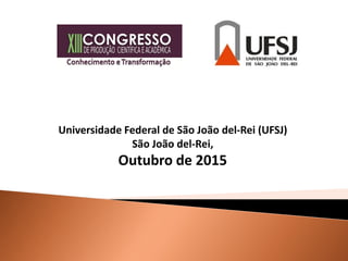Universidade Federal de São João del-Rei (UFSJ)
São João del-Rei,
Outubro de 2015
 