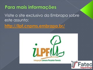 Visite o site exclusivo da Embrapa sobre
este assunto:
http://ilpf.cnpms.embrapa.br/
 