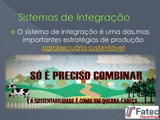  O sistema de integração é uma das,mas
importantes estratégias de produção
agropecuária sustentável
 
