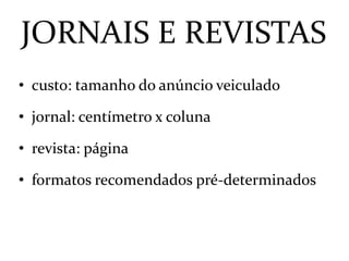 JORNAIS E REVISTAScusto: tamanho do anúncio veiculadojornal: centímetro x colunarevista: páginaformatos recomendados pré-determinados