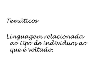 TemáticosLinguagem relacionada ao tipo de indivíduos ao que é voltado.