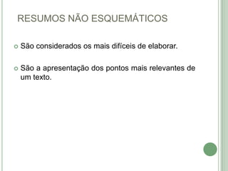 RESUMOS NÃO ESQUEMÁTICOS São considerados os mais difíceis de elaborar. São a apresentação dos pontos mais relevantes de um texto.