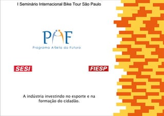 I Seminário Internacional Bike Tour São Paulo




   A indústria investindo no esporte e na
           formação do cidadão.
 