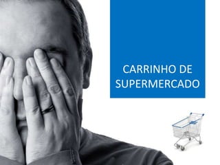 CARRINHO DE
SUPERMERCADO
 