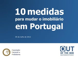 10 medidas
para mudar o imobiliário

em Portugal

05 de Julho de 2012

 