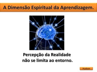 Hudson
Percepção da Realidade
não se limita ao entorno.
 