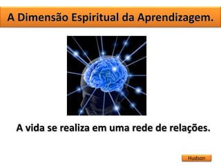 Hudson
A vida se realiza em uma rede de relações.
 