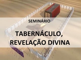SEMINÁRIO  TABERNÁCULO,  REVELAÇÃO DIVINA 