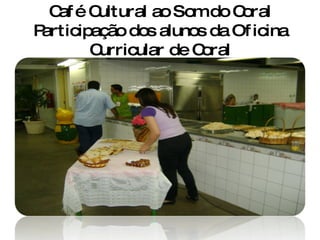 Café Cultural ao Som do Coral Participação dos alunos da Oficina Curricular de Coral 