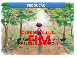 EQUIPE RESPONSÁVEL : EQUIPE EMEB PROF. PAULO REZENDE TORRES DE ALBUQUERQUE FIM PRODUÇÃO: 