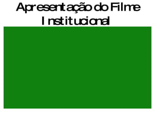 Apresentação do Filme Institucional  