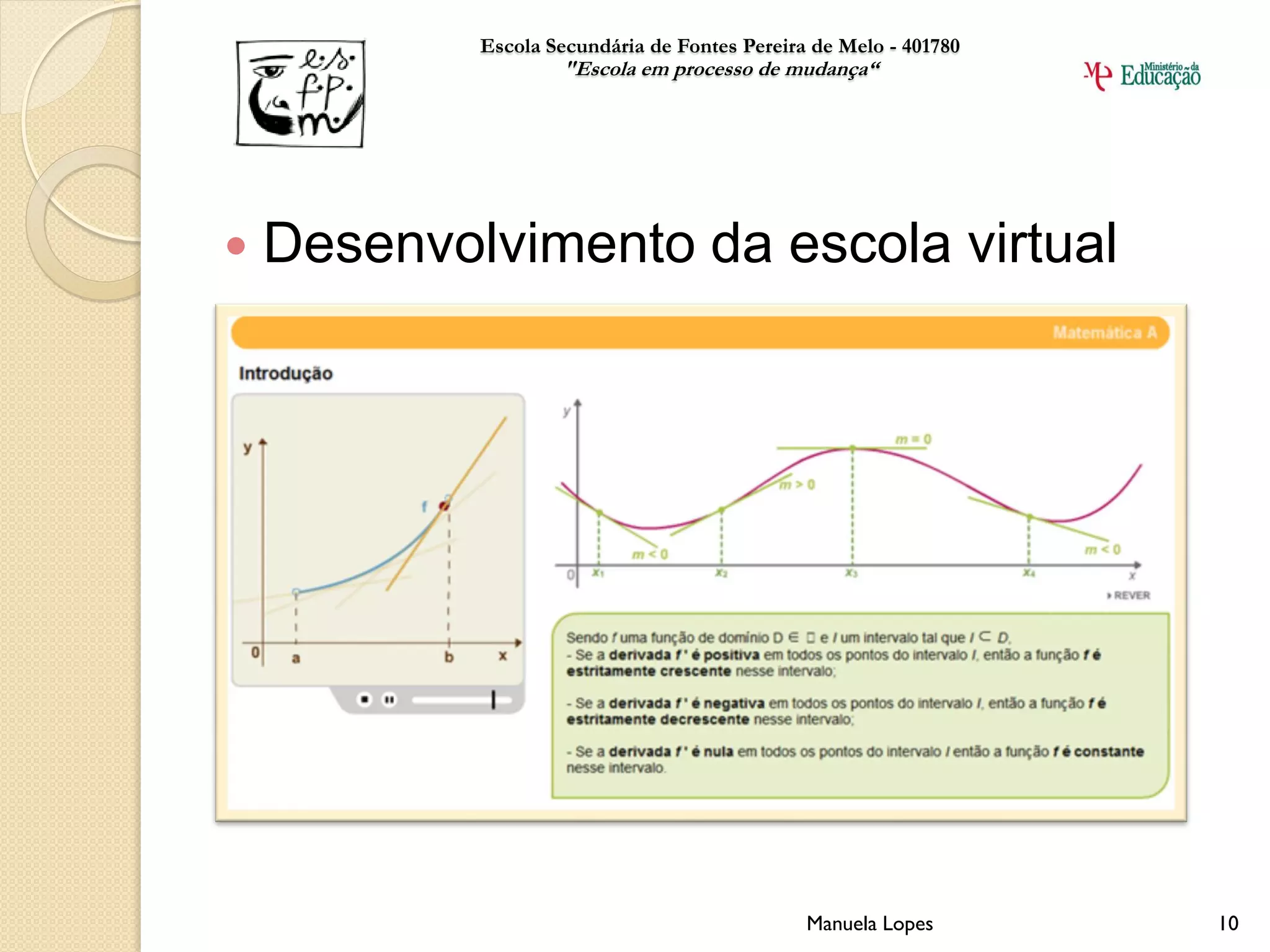 Escola Secundária de Fontes Pereira de Melo - 401780
                    "Escola em processo de mudança“




   Desenvolvimento da escola virtual




                                               Manuela Lopes       10
 