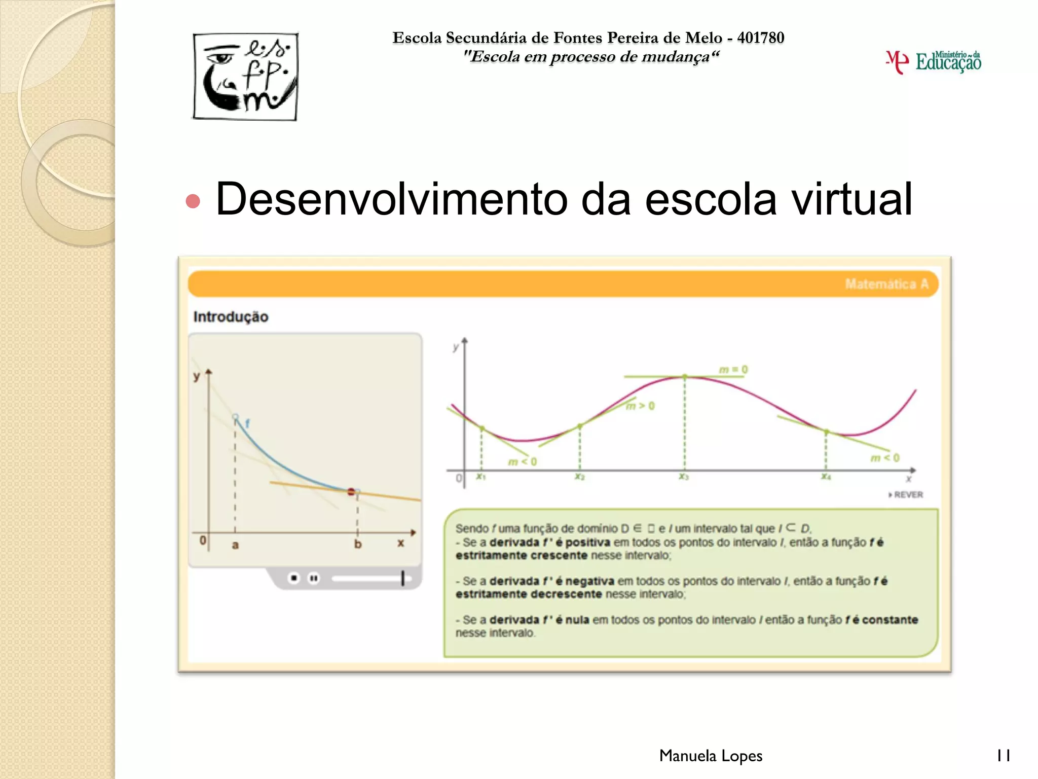 Escola Secundária de Fontes Pereira de Melo - 401780
                    "Escola em processo de mudança“




   Desenvolvimento da escola virtual




                                               Manuela Lopes       11
 