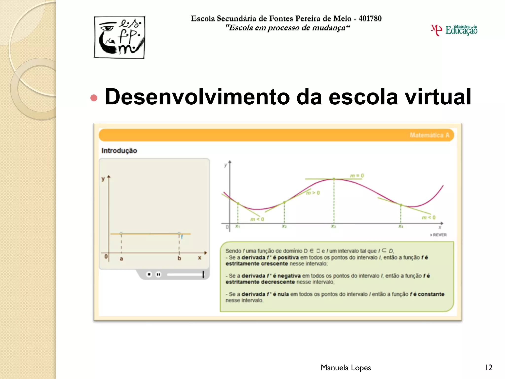 Escola Secundária de Fontes Pereira de Melo - 401780
                   "Escola em processo de mudança“




   Desenvolvimento da escola virtual




                                              Manuela Lopes       12
 