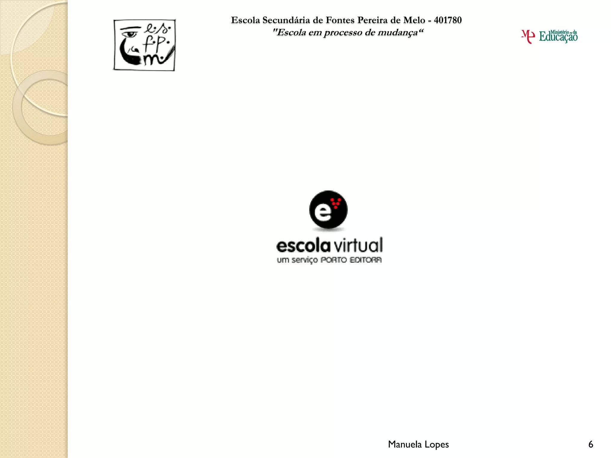 Escola Secundária de Fontes Pereira de Melo - 401780
        "Escola em processo de mudança“




                                   Manuela Lopes       6
 