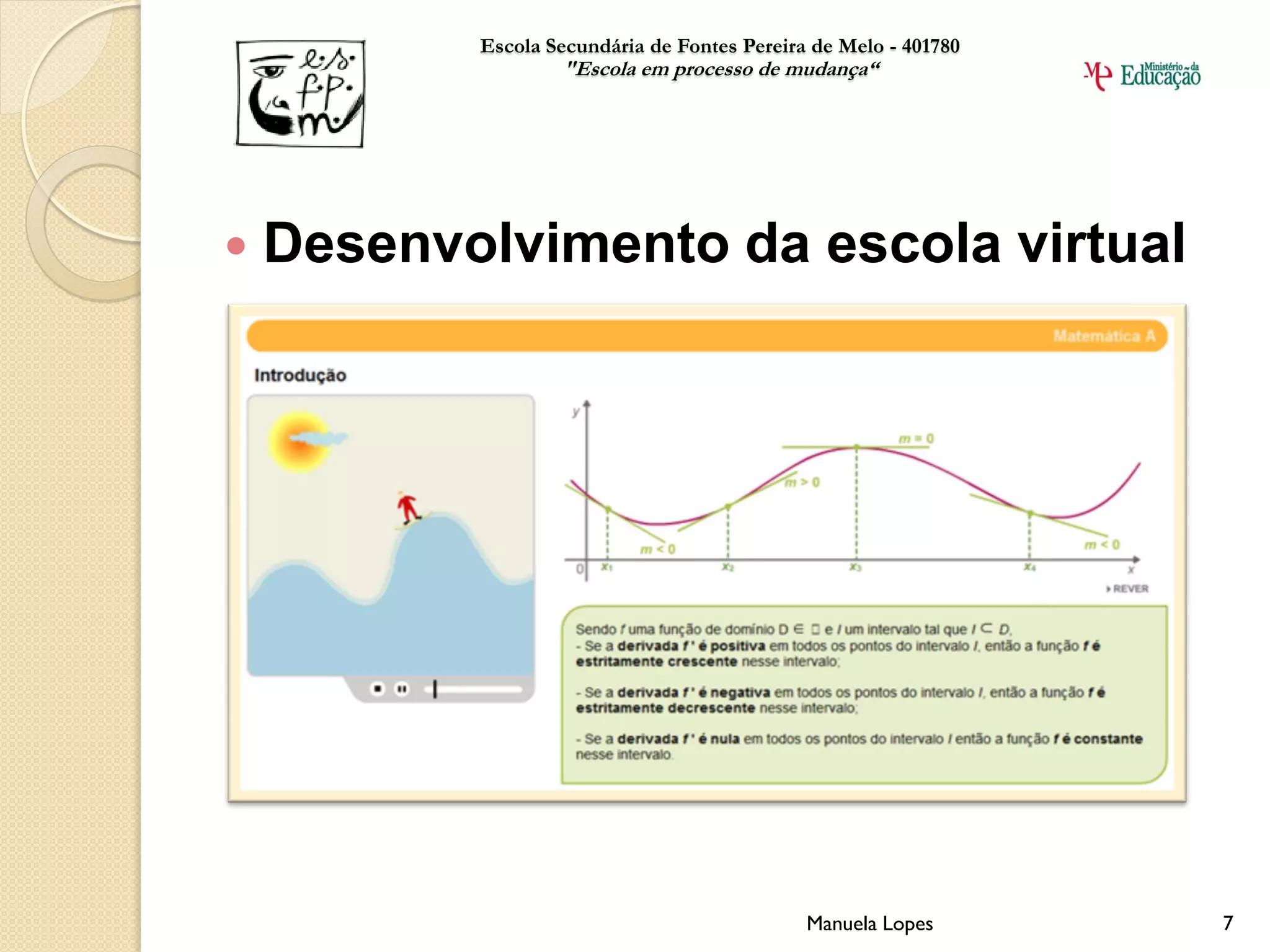 Escola Secundária de Fontes Pereira de Melo - 401780
                   "Escola em processo de mudança“




   Desenvolvimento da escola virtual




                                              Manuela Lopes       7
 
