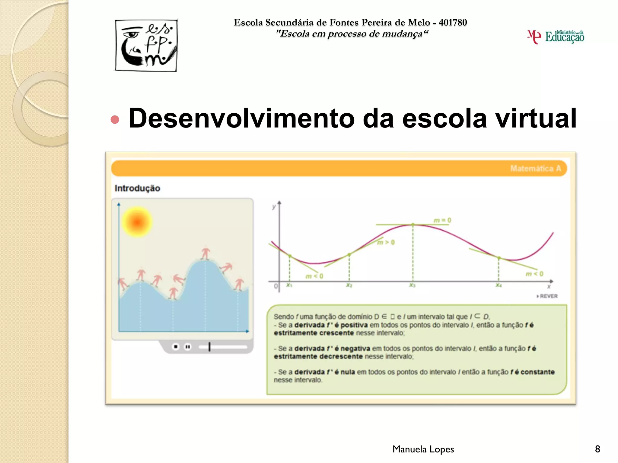 Escola Secundária de Fontes Pereira de Melo - 401780
                   "Escola em processo de mudança“




   Desenvolvimento da escola virtual




                                              Manuela Lopes       8
 