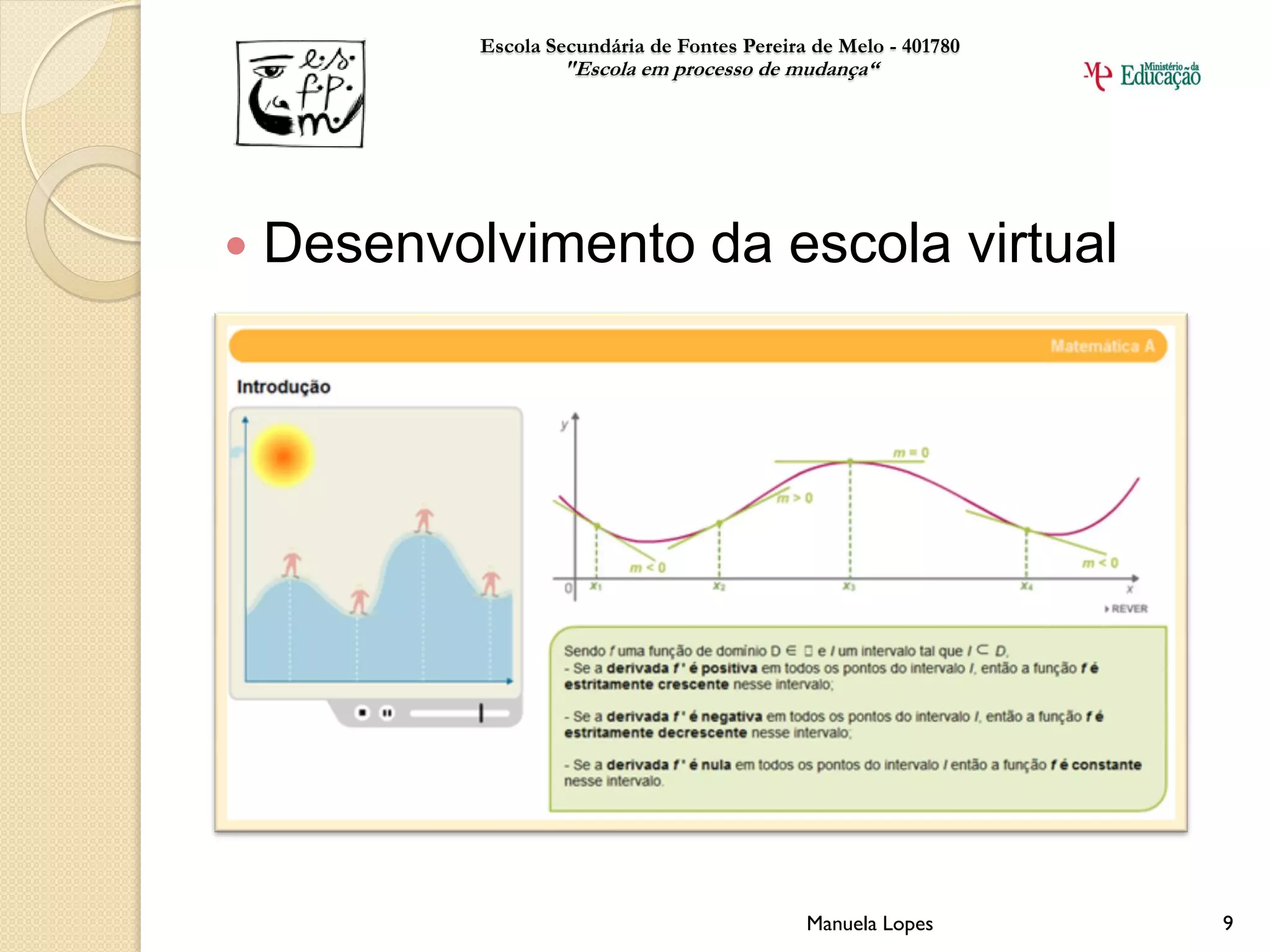 Escola Secundária de Fontes Pereira de Melo - 401780
                    "Escola em processo de mudança“




   Desenvolvimento da escola virtual




                                               Manuela Lopes       9
 