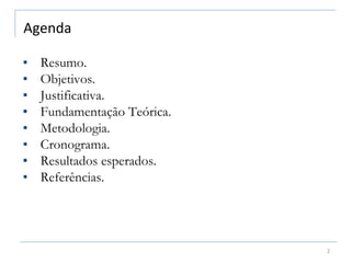 ▪ Resumo.
▪ Objetivos.
▪ Justificativa.
▪ Fundamentação Teórica.
▪ Metodologia.
▪ Cronograma.
▪ Resultados esperados.
▪ Referências.
Agenda
2
 