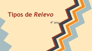 Tipos de Relevo
4º ano