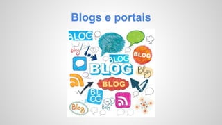 Blogs e portais 
 