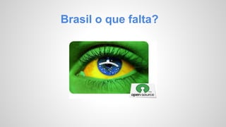 Brasil o que falta? 
 