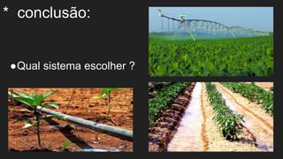 ●Qual sistema escolher ?
* conclusão:
 
