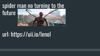 spider man no turning to the
future
url: https://uii.io/lenol
 