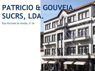PATRICIO & GOUVEIA,
SUCRS, LDA.
Rua Visconde de Anadia, nº 34
 
