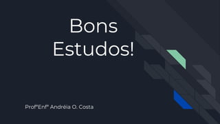 Bons
Estudos!
ProfªEnfª Andréia O. Costa
 