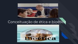 Conceituação de ética e bioética
 