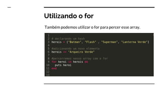 Utilizando o for
Também podemos utilizar o for para percer esse array.
 
