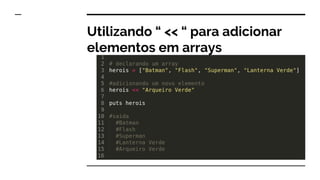 Utilizando “ << “ para adicionar
elementos em arrays
 