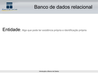 Entidade :  Algo que pode ter existência própria e identificação própria Banco de dados relacional 