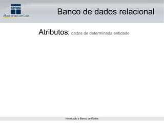 Atributos :  dados de determinada entidade Banco de dados relacional 