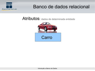 Atributos :  dados de determinada entidade Carro Banco de dados relacional 