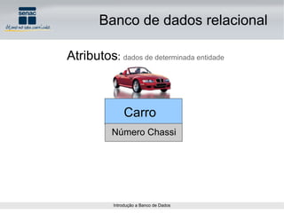 Atributos :  dados de determinada entidade Carro Número Chassi Banco de dados relacional 