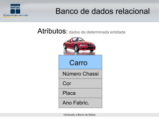 Atributos :  dados de determinada entidade Carro Número Chassi Cor Placa Ano Fabric. Banco de dados relacional 