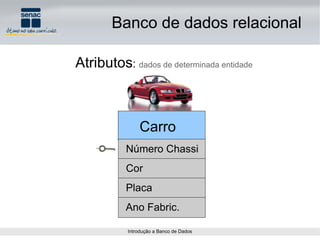 Atributos :  dados de determinada entidade Carro Número Chassi Cor Placa Ano Fabric. Banco de dados relacional 