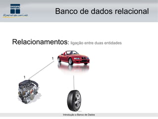 Relacionamentos :  ligação entre duas entidades 1 1 Banco de dados relacional 