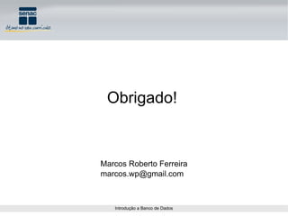 Marcos Roberto Ferreira [email_address] Obrigado! 