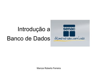 Introdução a Banco de Dados Marcos Roberto Ferreira 
