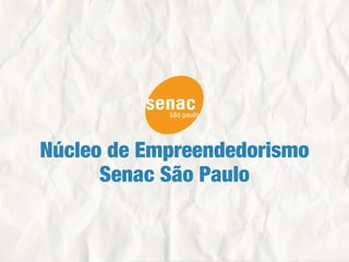 Núcleo de Empreendedorismo
      Senac São Paulo
 
