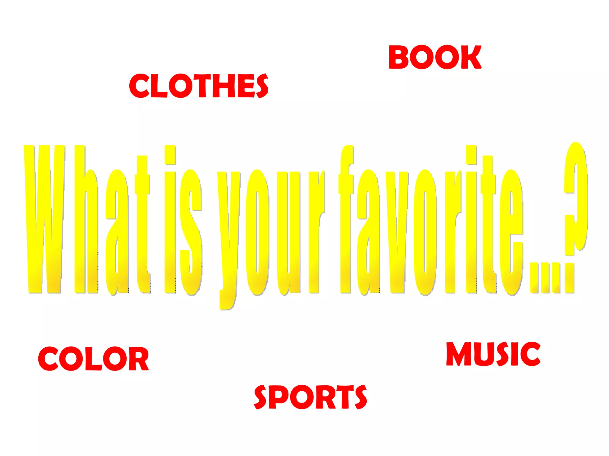 What is your favorite...? COLOR SPORTS CLOTHES BOOK MUSIC