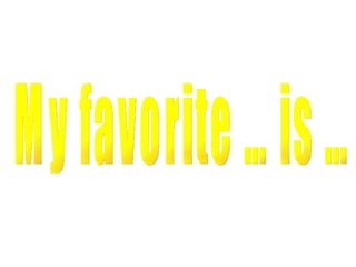 My favorite … is …